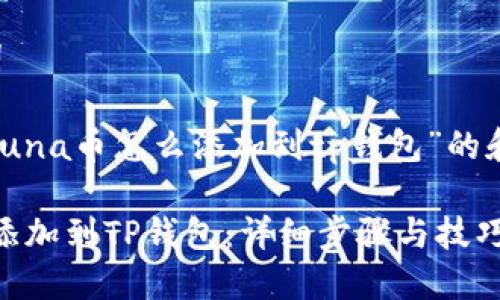 思考和关键词

以下是针对“luna币怎么添加到tp钱包”的和相关关键词：

Luna币如何添加到TP钱包：详细步骤与技巧