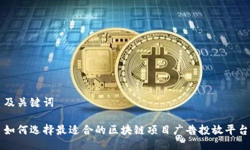 及关键词

如何选择最适合的区块链项目广告投放平台