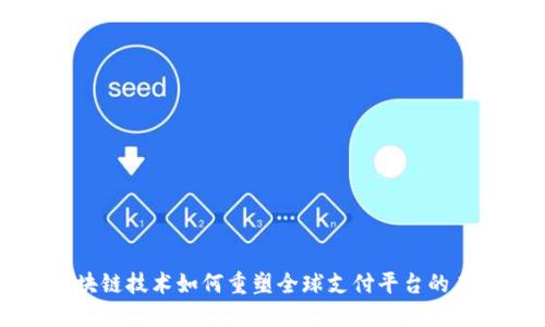 区块链技术如何重塑全球支付平台的未来