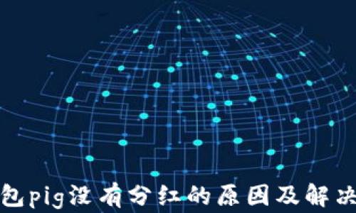 
tp钱包pig没有分红的原因及解决方案