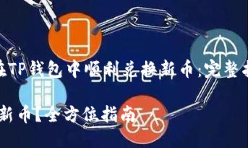 思考一个且的

zhengwen怎样在TP钱包中顺利兑换新币：完整指南/zhengwen 

TP钱包如何兑换新币？全方位指南