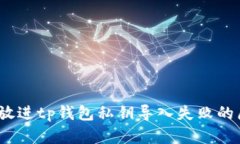 思考一个且的，放进tp钱包私钥导入失败的原因及