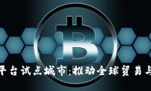 跨境区块链平台试点城市：推动全球贸易与金融新革命