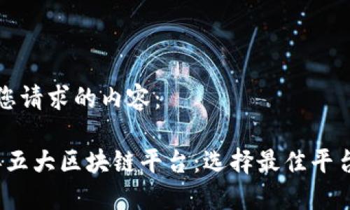以下是您请求的内容：

2023年五大区块链平台：选择最佳平台的指南