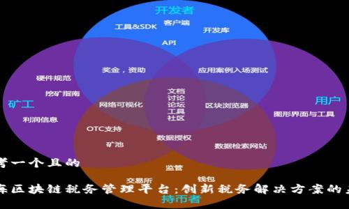 思考一个且的

前海区块链税务管理平台：创新税务解决方案的未来