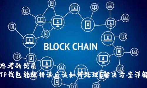 思考的优质
TP钱包转账错误后该如何处理？解决方案详解