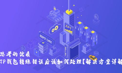 思考的优质
TP钱包转账错误后该如何处理？解决方案详解