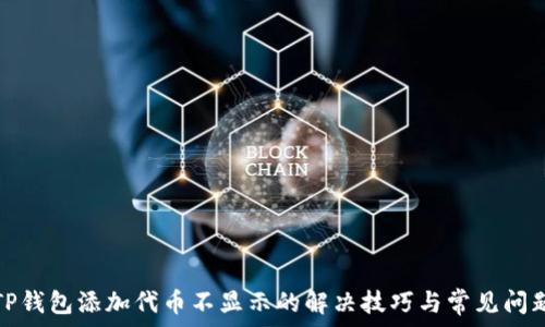   
TP钱包添加代币不显示的解决技巧与常见问题