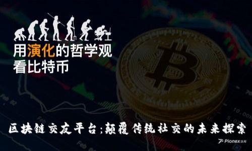 区块链交友平台：颠覆传统社交的未来探索