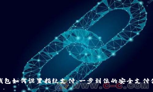 TP钱包如何设置指纹支付：一步到位的安全支付体验