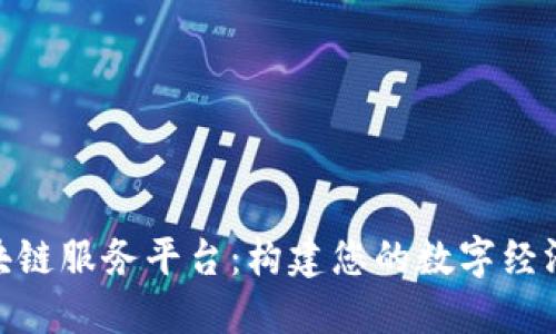 TBaAS区块链服务平台：构建您的数字经济生态系统