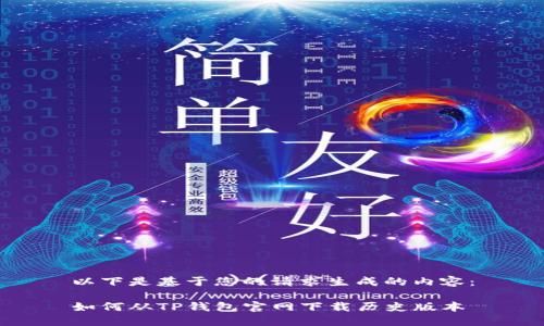 以下是基于您的请求生成的内容：

如何从TP钱包官网下载历史版本