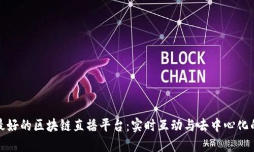 探索最好的区块链直播平台：实时互动与去中心化的未来